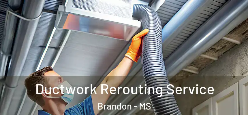 Ductwork Rerouting Service Brandon - MS