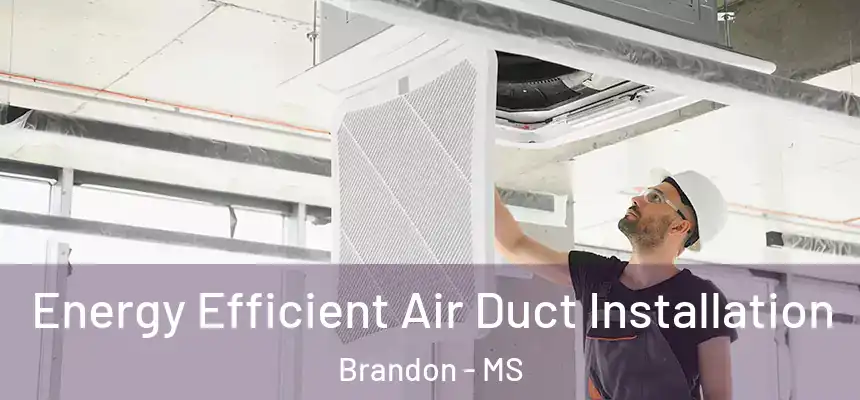 Energy Efficient Air Duct Installation Brandon - MS